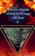 How can I save the world if I'm no longer the hero?: Volume 02
