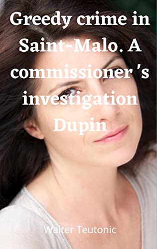 Greedy Crime in Saint-Malo: A Commissioner 's Investigation Dupin