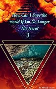 How can I save the world if I'm no longer the hero?: Volume 03