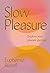 Slow Pleasure: Explore Your...