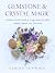 Gemstone and Crystal Magic: A Modern Witch's Guide to Using Stones for Spells, Amulets, Rituals, and Divination