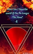How can I save the world if I'm no longer the hero?: Volume 04
