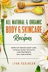 All Natural & Organic Body & Skincare Recipes: Simple DIY Makeup, Body Care, Lip Balm, Facial Products, Hair Treatments, Nail Care & More!