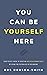 You Can Be Yourself Here: Y...