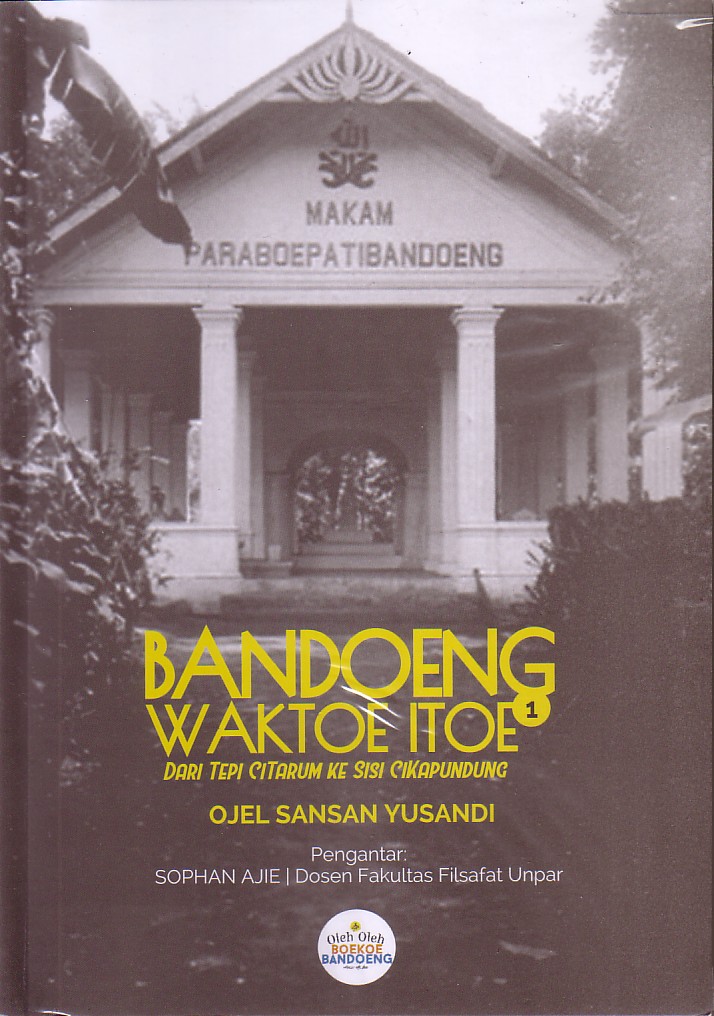 Bandoeng Waktoe Itoe Jilid 1 : Dari Tepi Sungai Citarum ke Sisi Cikapundung
