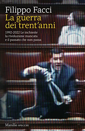 La guerra dei trent'anni. 1992-2022. Le inchieste la rivoluzione che non passa