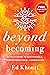 Beyond Becoming: A Field Guide to Sustainable, Transformational Communities