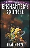 The Enchanter's Counsel by Thalib Razi