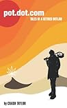 Pot Dot Com: Tales of a Retired Outlaw Pot Dot Com: Tales of a Retired Outlaw