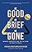 Be Good, Be Brief, Be Gone:...