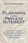 Planning for the Private Interest: Land Use Controls and Residential Patterns in Columbus, Ohio, 1900–1970