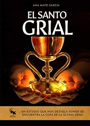 Portada de El Santo Grial: Un estudio que nos desvela dónde se encuentra la copa de la última cena, de Ana Mafé García