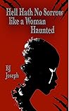 Hell Hath No Sorrow like a Woman Haunted by R.J. Joseph