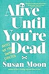 Alive Until You're Dead: Notes on the Home Stretch Alive Until You're Dead: Notes on the Home Stretch