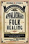 Ossman & Steel's Classic Household Guide to Appalachian Folk Healing: A Collection of Old-Time Remedies, Charms, and Spells (The Backwoods Library)