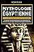 Mythologie Égyptienne: A la découverte de l'Égypte Ancienne. Un voyage à travers les Divinités, les Pharaons et les Légendes qui ont rendu l’Histoire Égyptienne intemporelle. (French Edition)