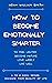 How to Become Emotionally Smarter
