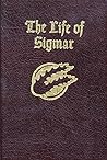 The Life of Sigmar: Being the Epic Tale of the Warrior-God Sigmar, and the Founding of The Empire The Life of Sigmar: Being the Epic Tale of the Warrior-God Sigmar, and the Founding of The Empire