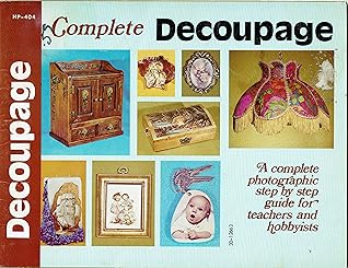 Complete Decoupage: A complete photographic step by step guide for teachers and hobbyists