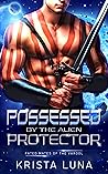 Possessed by the Alien Protector by Krista Luna