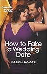 How to Fake a Wedding Date by Karen Booth How to Fake a Wedding Date by Karen Booth