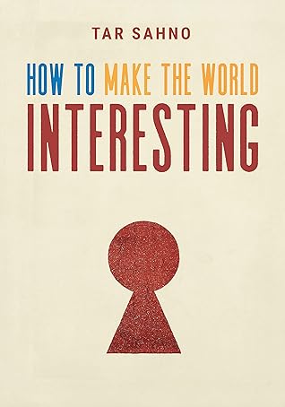How To Make The World Interesting