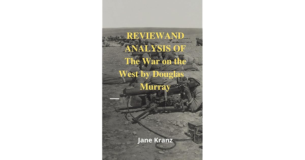 REVIEW AND ANALYSIS OF The War on the West by Douglas Murray by Jane Kranz