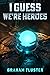 I Guess We're Heroes