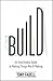 Build: An Unorthodox Guide to Making Things Worth Making
