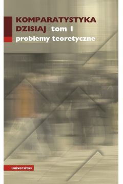 Komparatystyka dzisiaj – problemy teoretyczne
