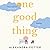 One Good Thing