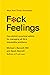 Fuck feelings- one shrink’s practical advice for managing all life’s impossible problems