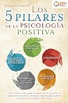 Los 5 pilares de la psicología positiva: Cómo atraer la felicidad, la alegría de vivir y el éxito y deshacerse de todas las energías negativas para siempre ... y libro de trabajo) Los 5 pilares de la psicología positiva: Cómo atraer la felicidad, la alegría de vivir y el éxito y deshacerse de todas las energías negativas para siempre ... y libro de trabajo)
