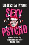 Book cover for Sexy But Psycho: How the Patriarchy Uses Women’s Trauma Against Them