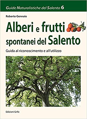 Alberi e frutti spontanei del Salento. Guida al riconoscimento e all'utilizzo