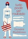 Tudo Pode Ser Roubado by Giovana Madalosso