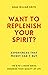 Want to Replenish Your Spirit?