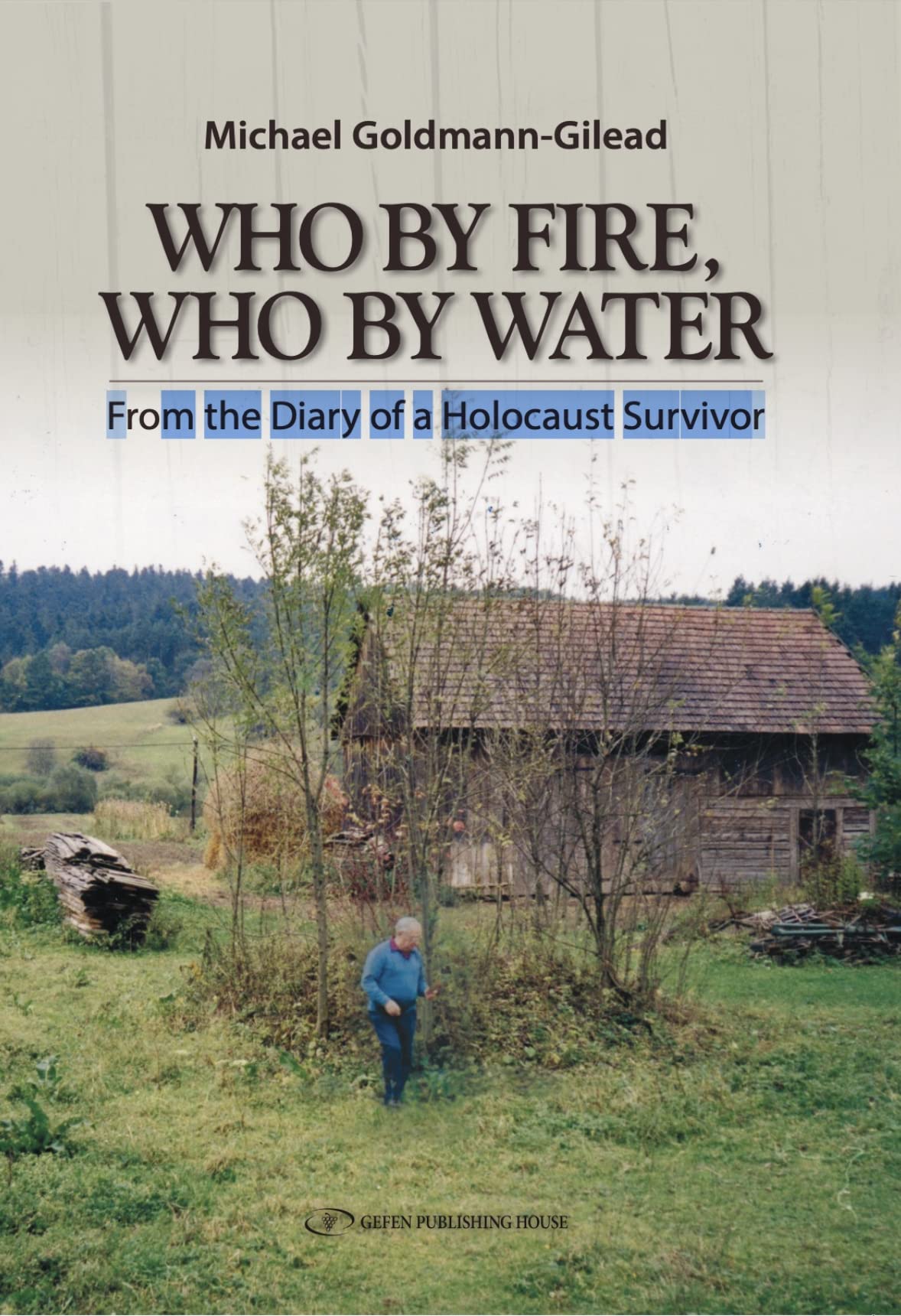 Who by Fire, Who by Water: From the Diary of a Holocaust Survivor (Kindle Edition)