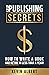 Self-Publishing Secrets: How to write a book and retire in less than a year!