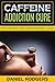 Caffeine Addiction Cure: Ho...
