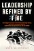 Leadership Refined by Fire: A Firefighter's Guide to Develop Leadership Skills, Motivate and Inspire Others, and Deliver Exceptional Care for the Public