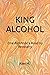 KING ALCOHOL: One Alcoholic...