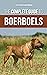 The Complete Guide to Boerboels: Raising, Training, Feeding, Exercising, Socializing, and Loving Your New Boerboel Puppy