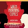 When Morning Comes by Arushi Raina