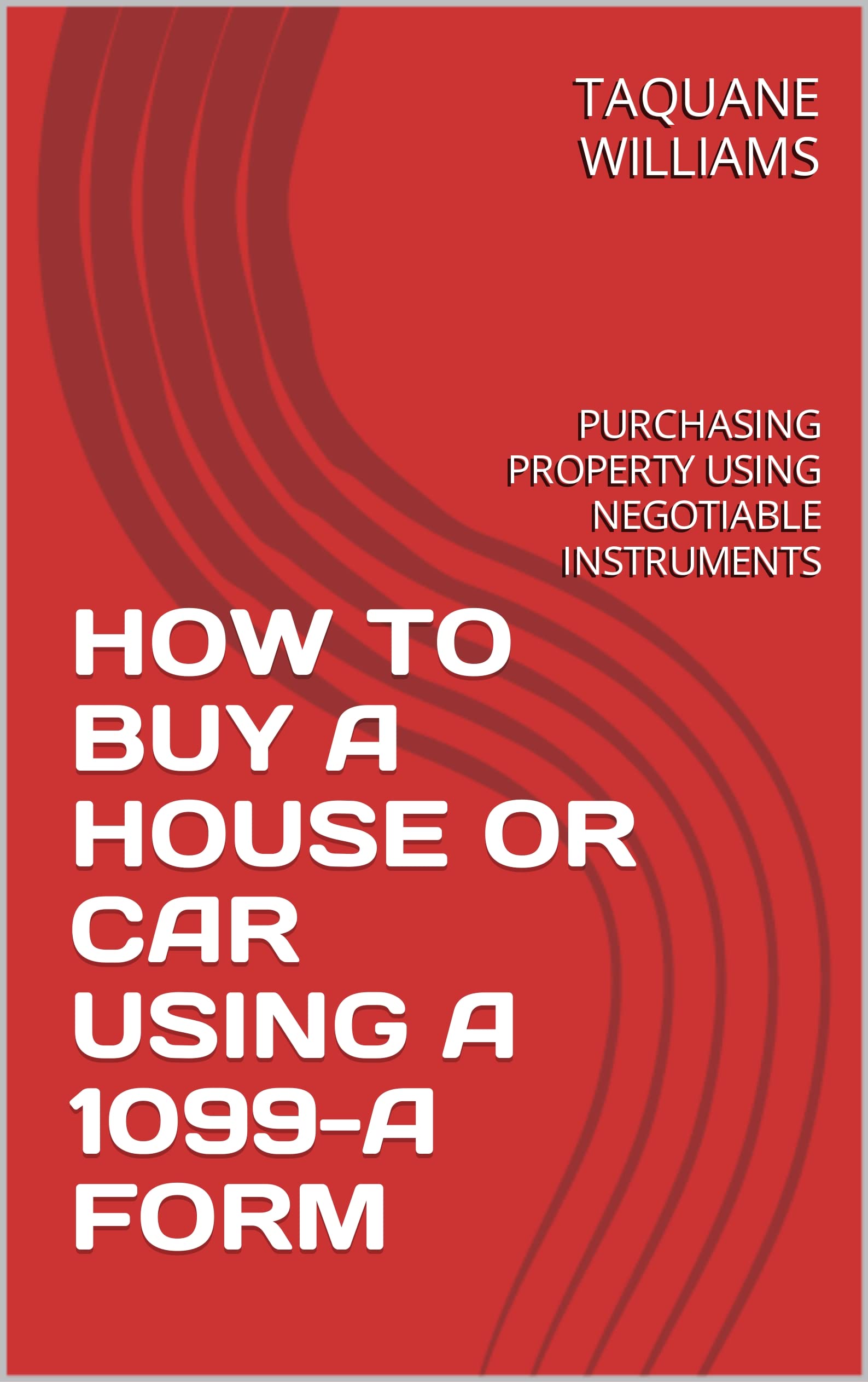 HOW TO BUY A HOUSE OR CAR USING A 1099-A FORM (Kindle Edition)