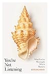 You're Not Listening by Kate   Murphy