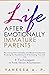 LIFE AFTER EMOTIONALLY IMMATURE PARENTS: RECOVERING FROM UNHEALTHY CHILDHOOD ATTACHMENTS, BREAKING THE HARMFUL CYCLE & RECLAIMING YOUR LIFE WITH 8 TECHNIQUES TO FORM SECURE ATTACHMENTS