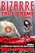 Bizarre True Crime Volume 8: 20 Madcap and Shocking True Crime Stories (Season Two)