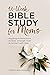 12-Week Bible Study for Moms: Readings & Reflections to Draw Strength From & Connect with God
