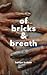 Of Bricks and Breath